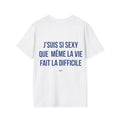 T-shirt “JE SUIS SI SEXY QUE MÊME LA VIE FAIT LA DIFFICILE“